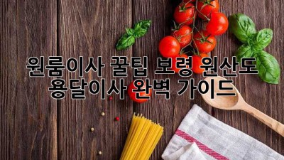 원룸이사 꿀팁🍯: 보령 원산도 용달이사 완벽 가이드 🚚