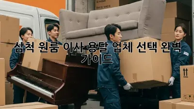 삼척 원룸 이사, 용달 업체 선택 완벽 가이드!